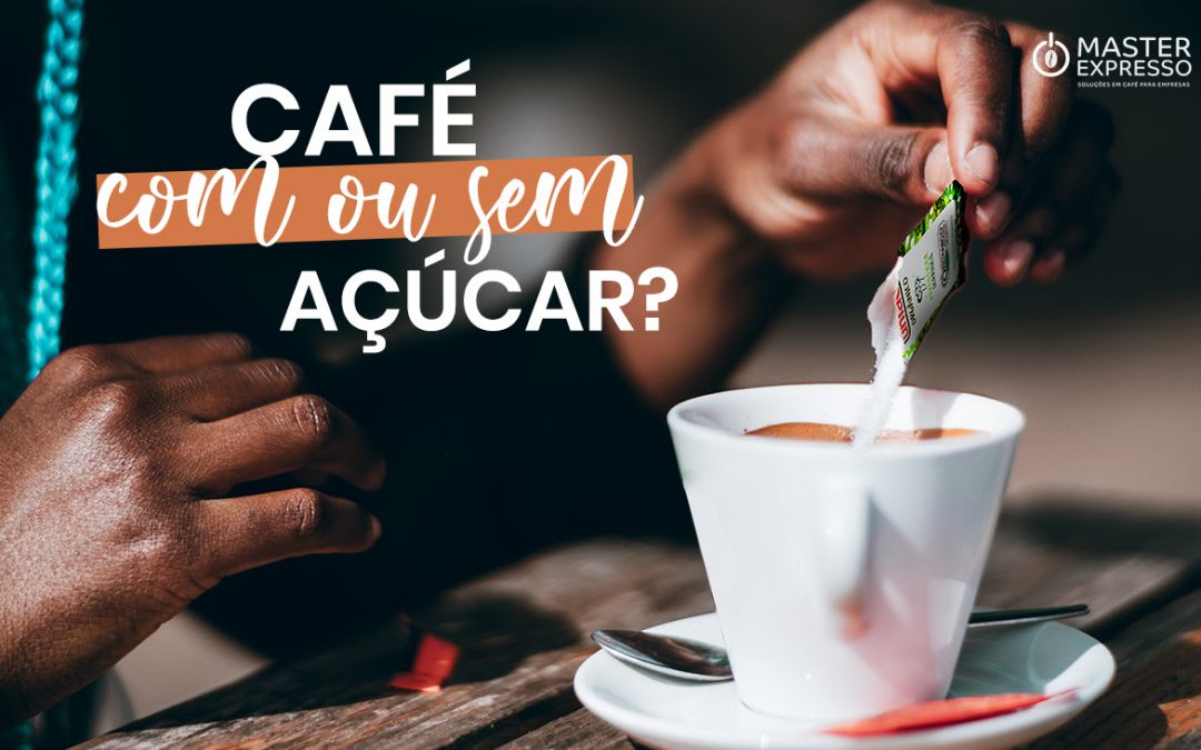 Café com açúcar ou sem açúcar?